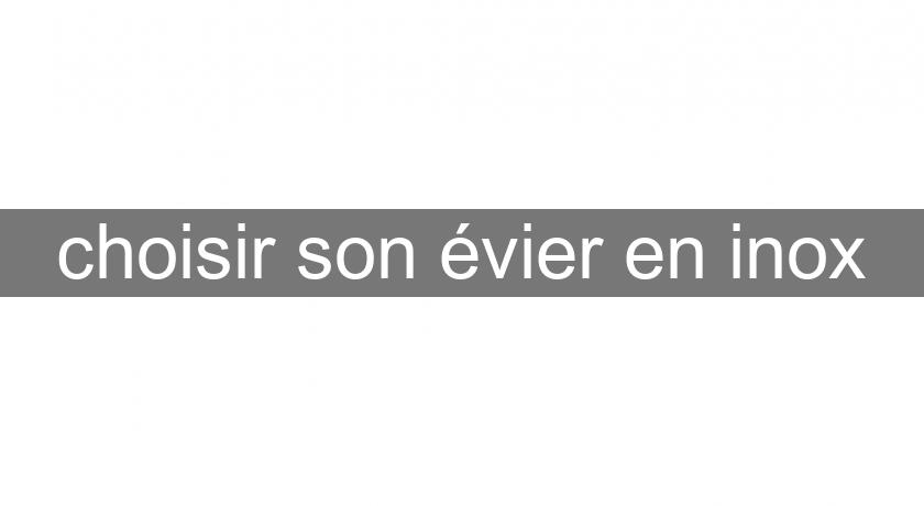 choisir son évier en inox choisir son évier en inox