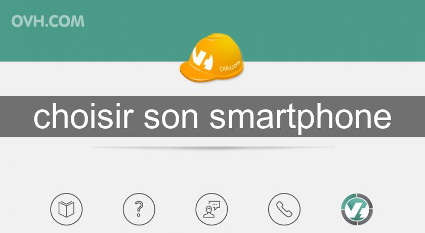 choisir son smartphone choisir son smartphone