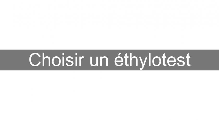 Choisir un éthylotest Choisir un éthylotest