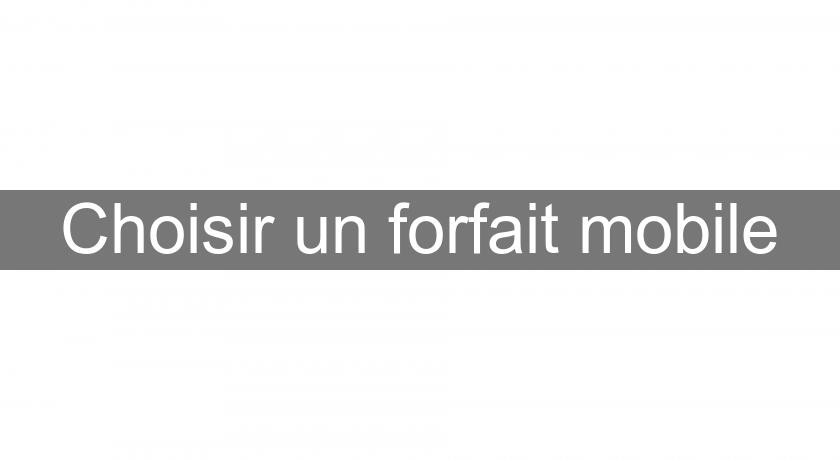 Choisir un forfait mobile Choisir un forfait mobile