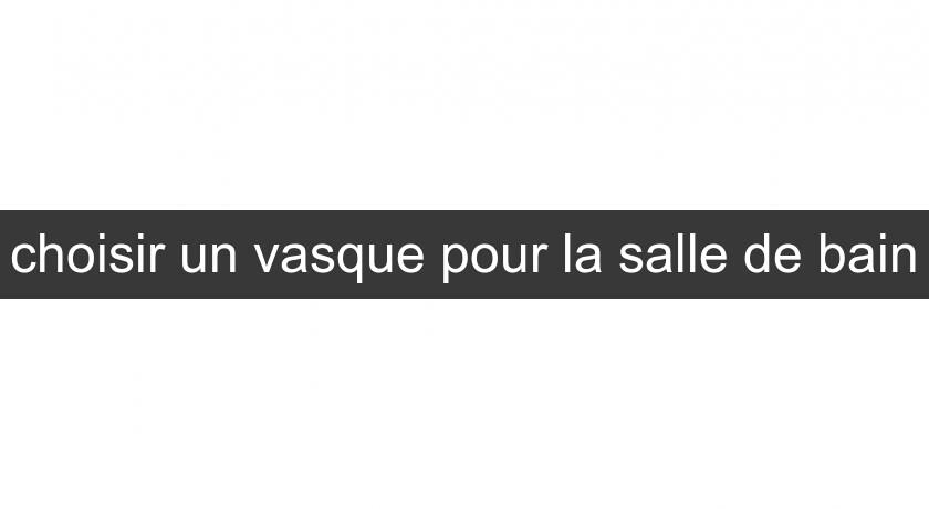 choisir un vasque pour la salle de bain choisir un vasque pour la salle de bain