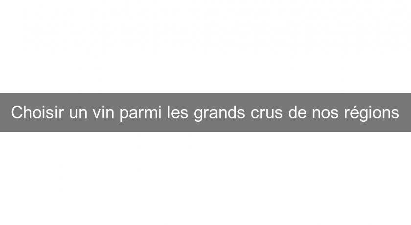 Choisir un vin parmi les grands crus de nos régions Choisir un vin parmi les grands crus de nos régions