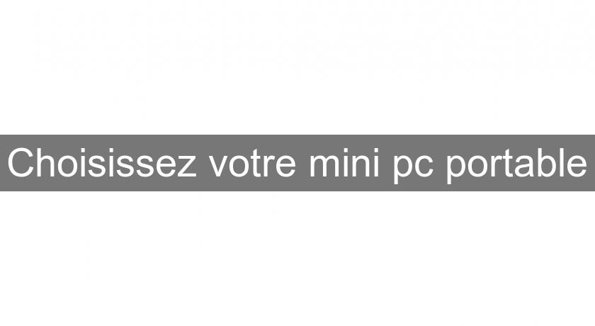 Choisissez votre mini pc portable Choisissez votre mini pc portable