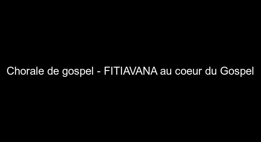 Chorale de gospel - FITIAVANA au coeur du Gospel