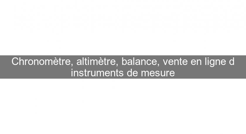 Chronomètre, altimètre, balance, vente en ligne d'instruments de mesure