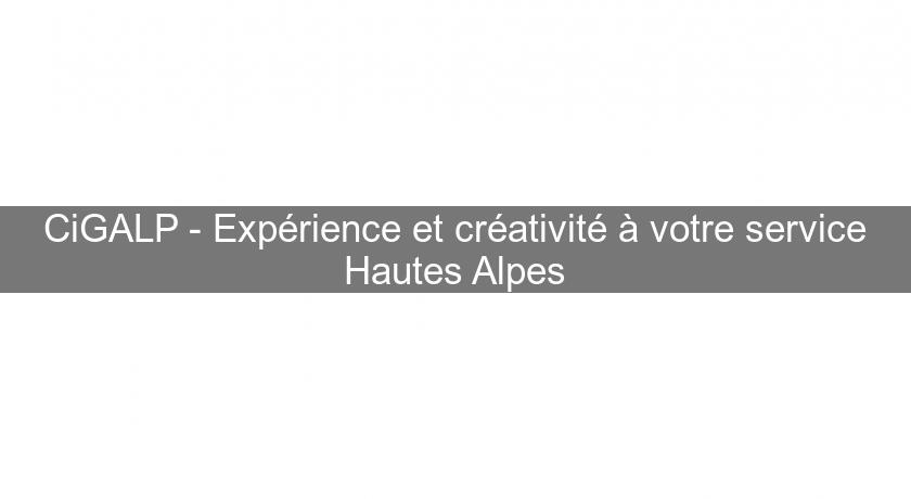 CiGALP - Expérience et créativité à votre service Hautes Alpes CiGALP - Expérience et créativité à votre service Hautes Alpes