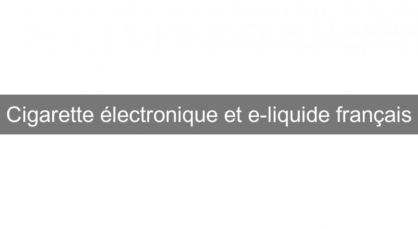 Cigarette électronique et e-liquide français