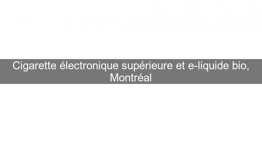 Cigarette électronique supérieure et e-liquide bio, Montréal Cigarette électronique supérieure et e-liquide bio, Montréal