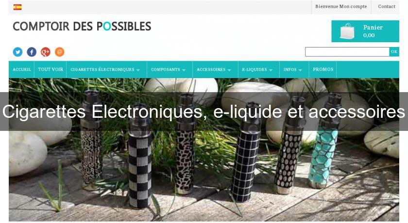 Cigarettes Electroniques, e-liquide et accessoires Cigarettes Electroniques, e-liquide et accessoires