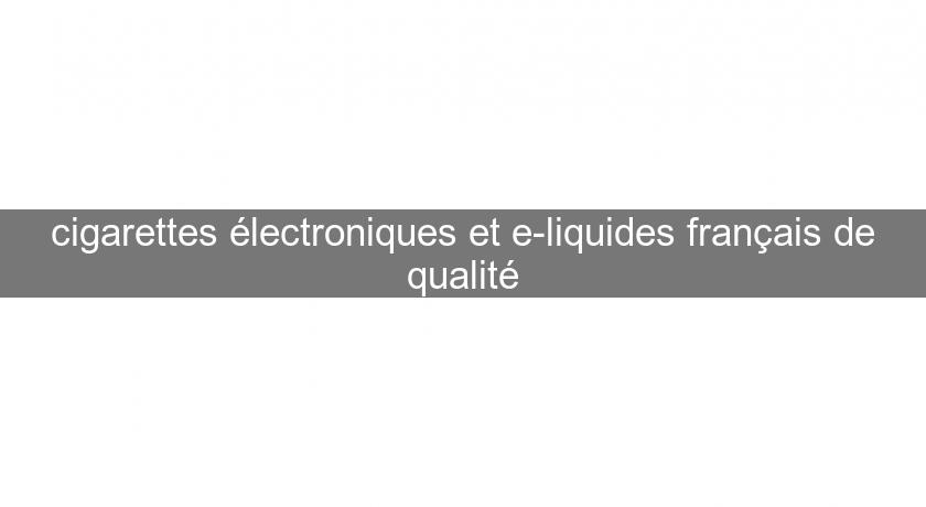 cigarettes électroniques et e-liquides français de qualité