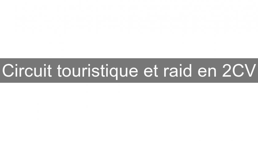 Circuit touristique et raid en 2CV Circuit touristique et raid en 2CV