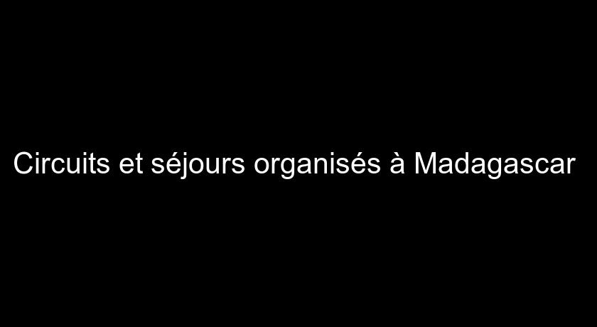 Circuits et séjours organisés à Madagascar Circuits et séjours organisés à Madagascar