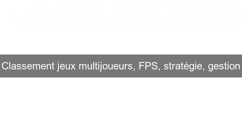 Classement jeux multijoueurs, FPS, stratégie, gestion Classement jeux multijoueurs, FPS, stratégie, gestion