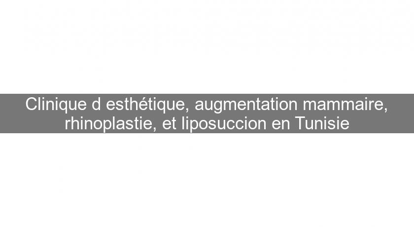 Clinique d'esthétique, augmentation mammaire, rhinoplastie, et liposuccion en Tunisie