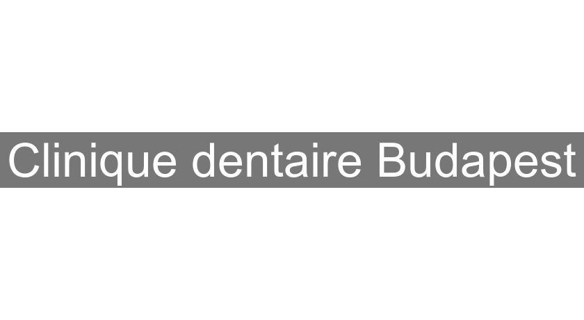Clinique dentaire Budapest Clinique dentaire Budapest