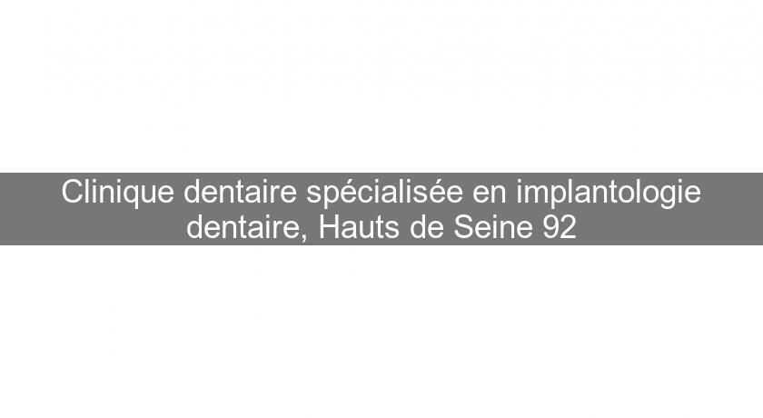 Clinique dentaire spécialisée en implantologie dentaire, Hauts de Seine 92