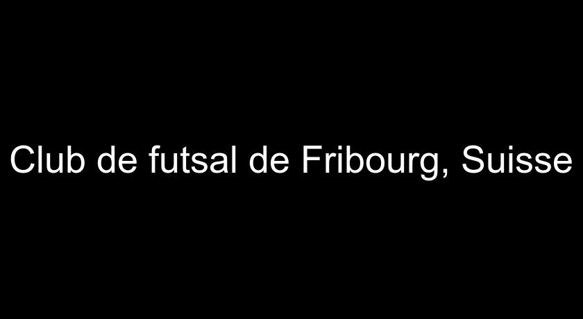 Club de futsal de Fribourg, Suisse Club de futsal de Fribourg, Suisse