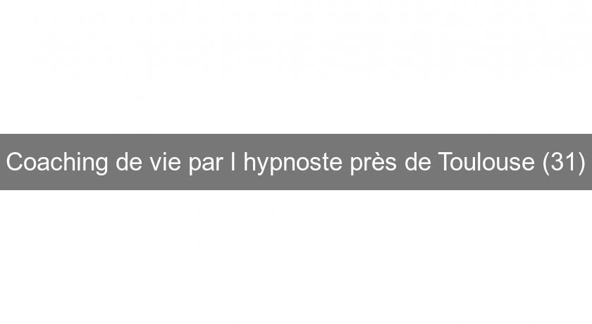 Coaching de vie par l'hypnoste près de Toulouse (31)