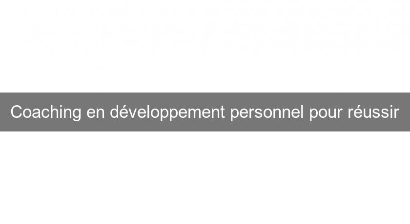 Coaching en développement personnel pour réussir Coaching en développement personnel pour réussir