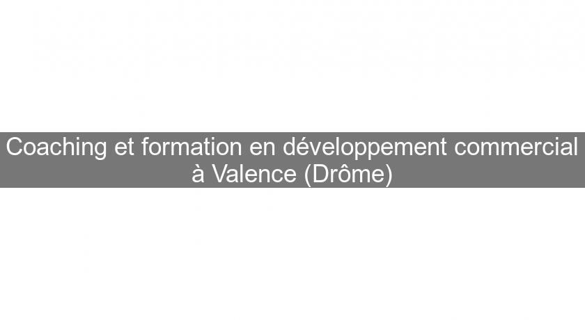 Coaching et formation en développement commercial à Valence (Drôme) Coaching et formation en développement commercial à Valence (Drôme)