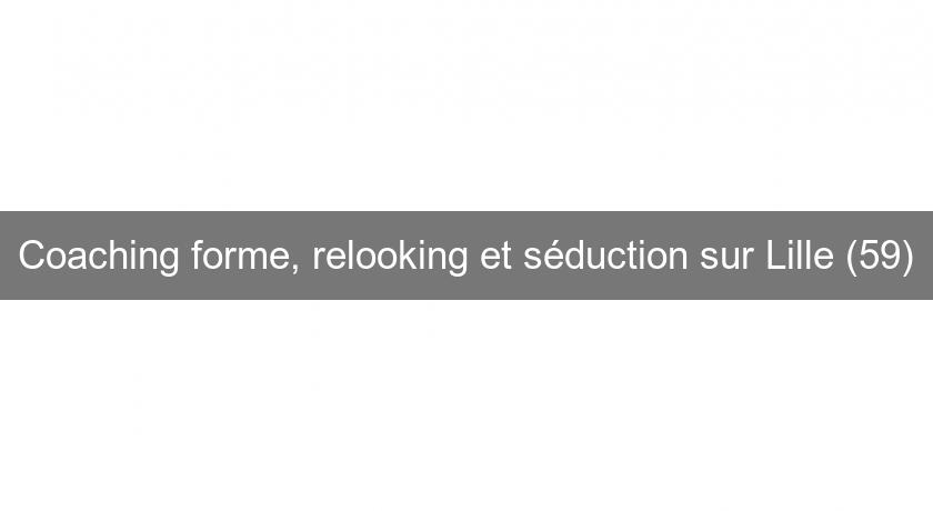 Coaching forme, relooking et séduction sur Lille (59)