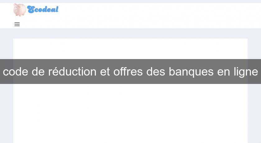 code de réduction et offres des banques en ligne