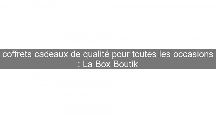 coffrets cadeaux de qualité pour toutes les occasions : La Box Boutik