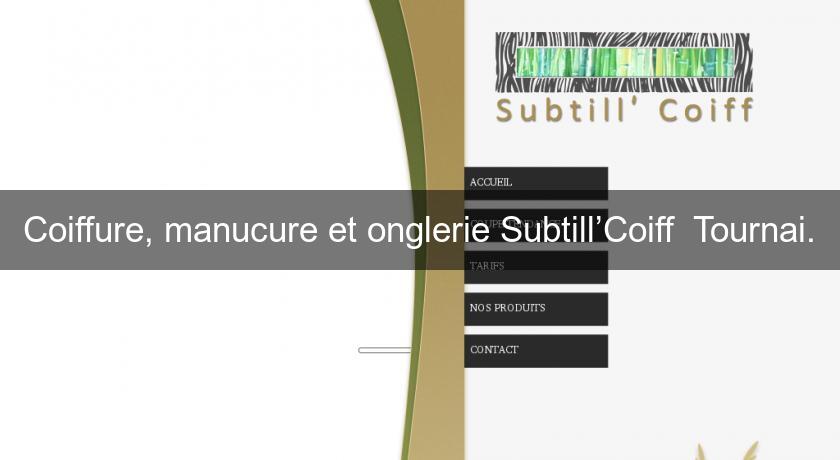 Coiffure, manucure et onglerie Subtill’Coiff Tournai. Coiffure, manucure et onglerie Subtill’Coiff Tournai.