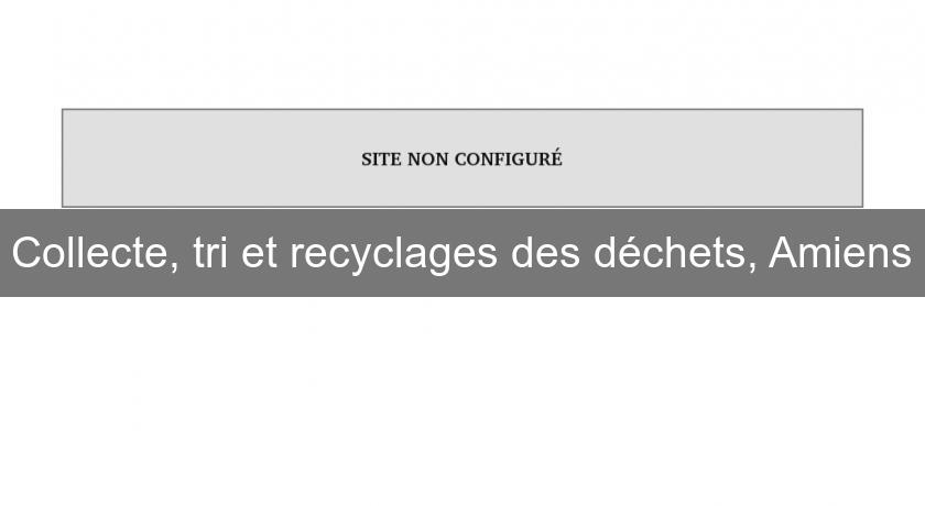 Collecte, tri et recyclages des déchets, Amiens Collecte, tri et recyclages des déchets, Amiens