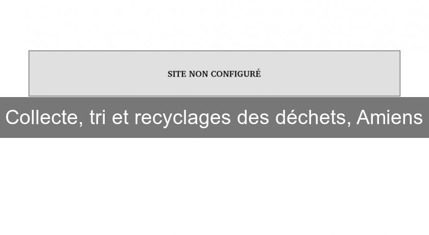 Collecte, tri et recyclages des déchets, Amiens