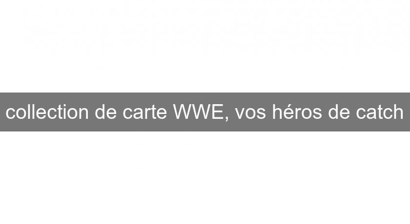 collection de carte WWE, vos héros de catch collection de carte WWE, vos héros de catch