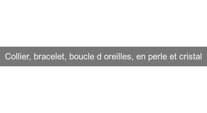 Collier, bracelet, boucle d'oreilles, en perle et cristal Collier, bracelet, boucle d'oreilles, en perle et cristal