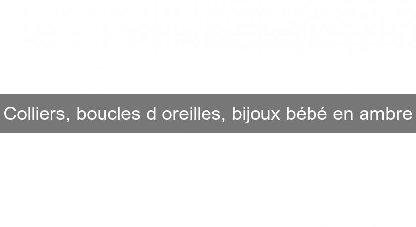 Colliers, boucles d'oreilles, bijoux bébé en ambre