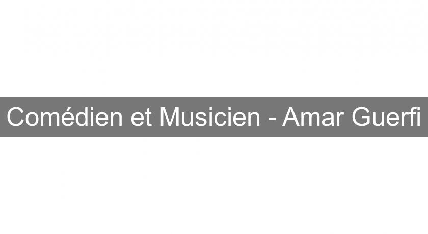 Comédien et Musicien - Amar Guerfi