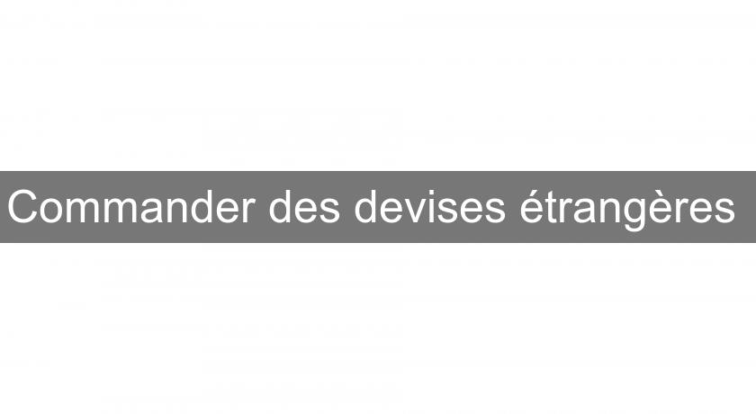 Commander des devises étrangères Commander des devises étrangères