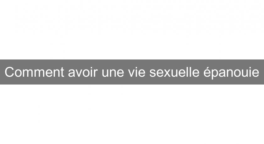 Comment avoir une vie sexuelle épanouie Comment avoir une vie sexuelle épanouie