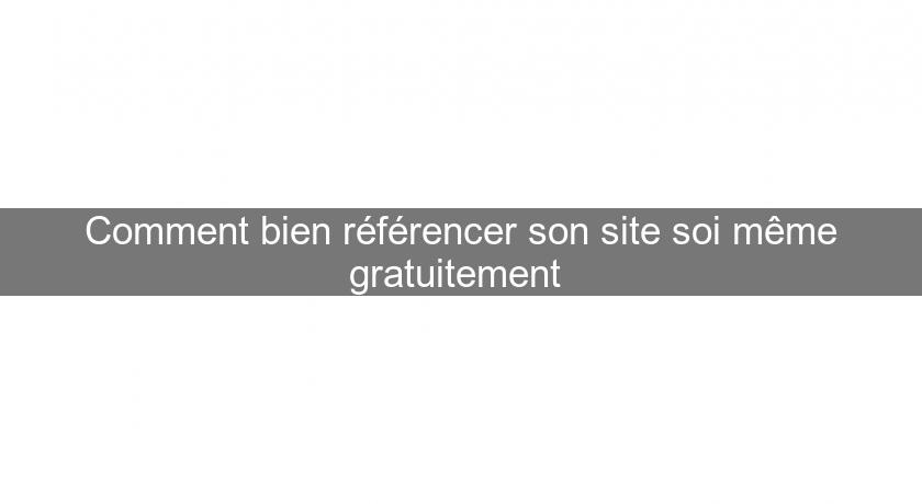 Comment bien référencer son site soi même gratuitement Comment bien référencer son site soi même gratuitement