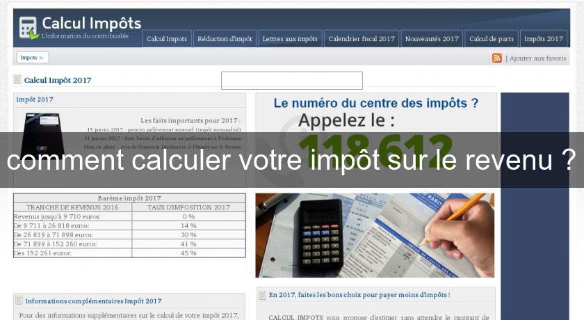 comment calculer votre impôt sur le revenu ? comment calculer votre impôt sur le revenu ?