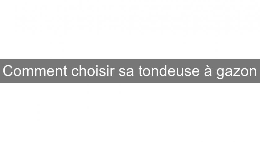 Comment choisir sa tondeuse à gazon Comment choisir sa tondeuse à gazon