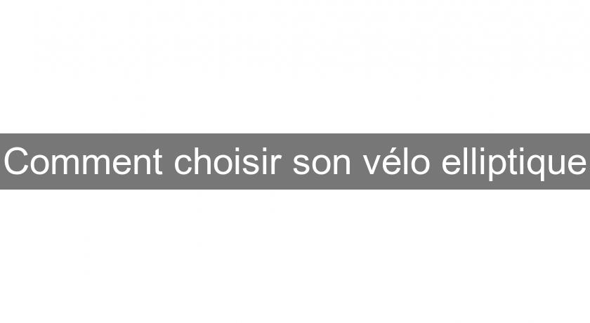 Comment choisir son vélo elliptique Comment choisir son vélo elliptique