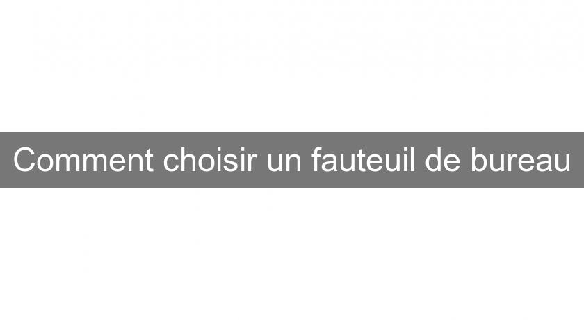 Comment choisir un fauteuil de bureau Comment choisir un fauteuil de bureau