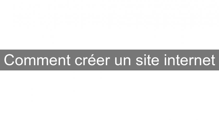 Comment créer un site internet Comment créer un site internet