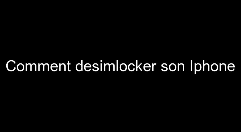 Comment desimlocker son Iphone Comment desimlocker son Iphone