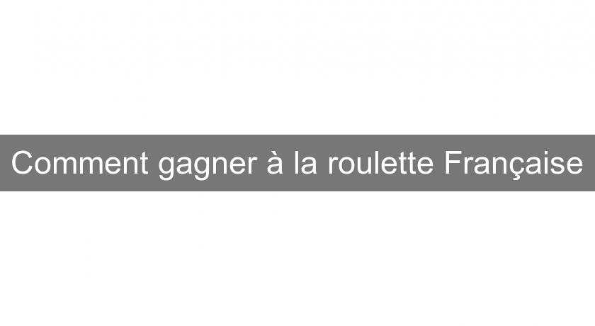 Comment gagner à la roulette Française