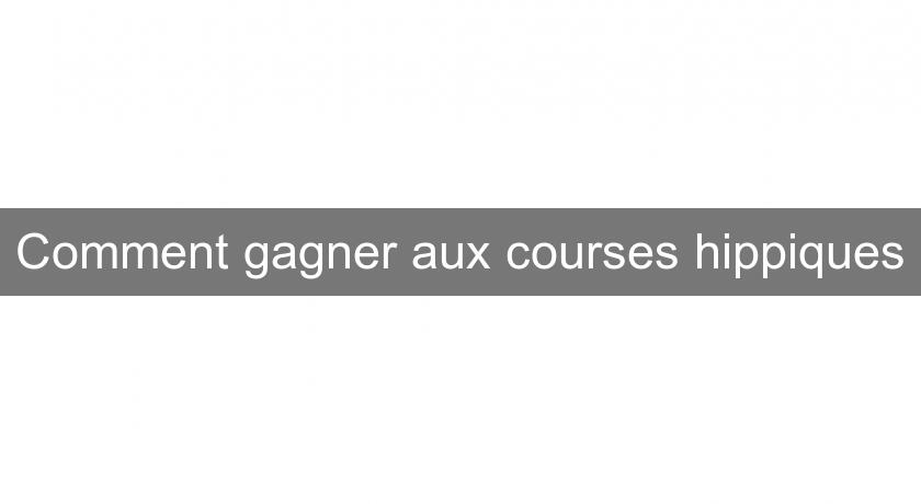 Comment gagner aux courses hippiques Comment gagner aux courses hippiques