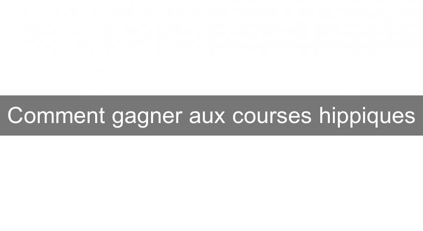 Comment gagner aux courses hippiques