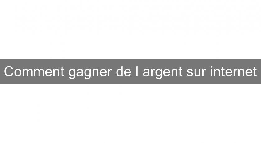 Comment gagner de l'argent sur internet