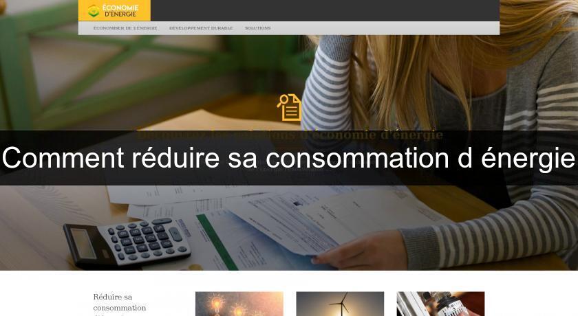 Comment réduire sa consommation d'énergie Comment réduire sa consommation d'énergie