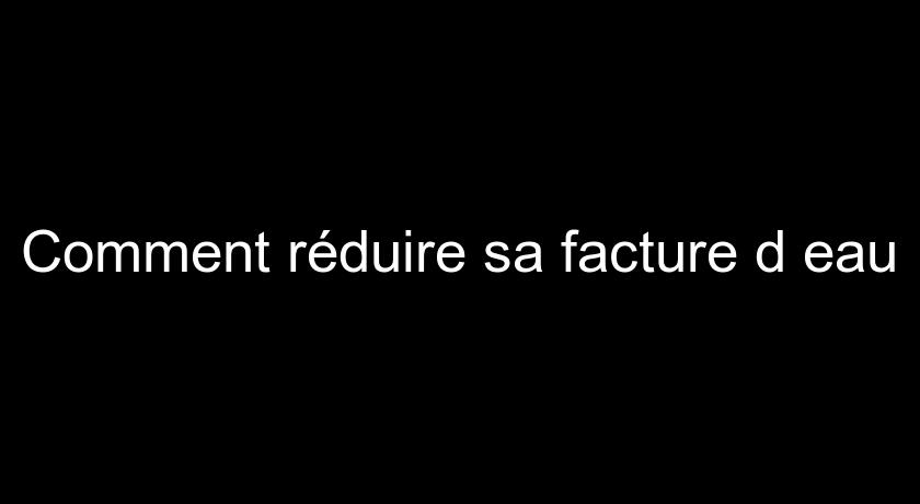 Comment réduire sa facture d'eau