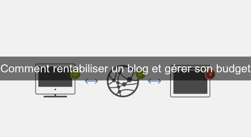 Comment rentabiliser un blog et gérer son budget